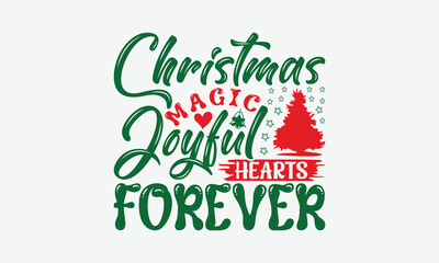 Christmas Magic Joyful Hearts Forever - Christmas Day T-Shirt Design, Illustration With Hand-Lettering And Decoration Elements, Silhouette Cameo, Cricut, Eps, Files For Cutting.