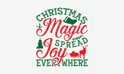 Christmas Magic Spread Joy Everywhere - Christmas Day T-Shirt Design, Hand Drawn Lettering Phrase Isolated On White Background, Bags, Stationary As A Poster.