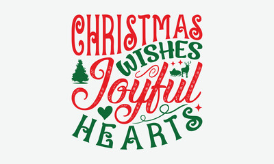 Christmas Wishes Joyful Hearts - Christmas Day T-Shirt Design, Hand Drawn Lettering Phrase Isolated On White Background, Bags, Stationary As A Poster.