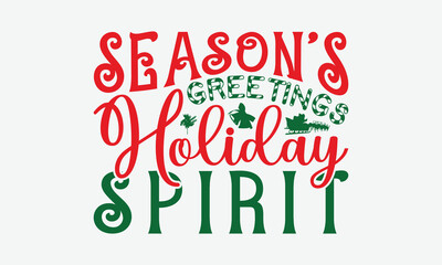 Season’s Greetings Holiday Spirit - Christmas Day T-Shirt Design, Illustration With Hand-Lettering And Decoration Elements, Posters, Cards, Isolated White Background.