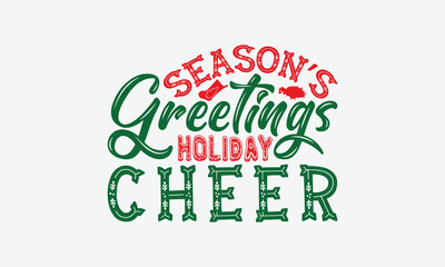 Season’s Greetings Holiday Cheer - Christmas Day T-Shirt Design, Hand Drawn Lettering Phrase Isolated On White Background, Bags, Stationary As A Poster.