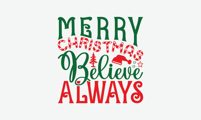 Merry Christmas Believe Always - Christmas Day T-Shirt Design, Handmade Calligraphy Vector Illustration, Calligraphy Graphic Design.