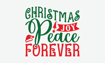 Christmas Joy Peace Forever - Christmas Day T-Shirt Design, Hand Drawn Lettering Phrase Isolated On White Background, Bags, Stationary As A Poster.