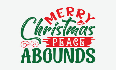 Merry Christmas Peace Abounds - Christmas Day T-Shirt Design, Handmade Calligraphy Vector Illustration, Silhouette Cameo, Cricut, Eps, Files For Cutting.