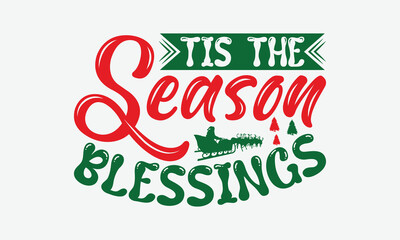 Tis The Season Blessings - Christmas Day T-Shirt Design, Illustration Written Vector T Shirt Design, Bags, Posters, Cards, Isolated On White Background.