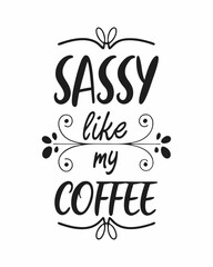 Fototapeta premium Sassy Like My Coffee typography t shirt design
