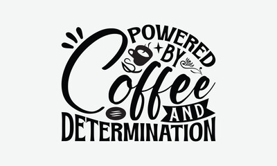 Powered By Coffee And Determination - Coffee T-Shirt Design, Illustration For Prints And Bags, Posters, Cards, Cameo, Eps, Files As Cutting, Isolated Background.