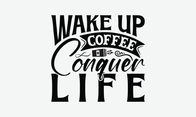 Obraz premium Wake Up Coffee Conquer Life - Coffee T-Shirt Design, Illustration For Prints And Bags, Posters, Cards, Cameo, Eps, Files As Cutting, Isolated Background.