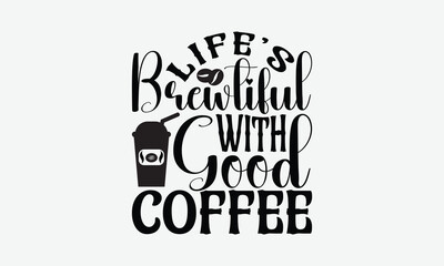 Life’s Brewtiful With Good Coffee - Coffee T-Shirt Design, Handmade Calligraphy Vector Illustration, Graphic Design.