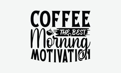 Fototapeta premium Coffee The Best Morning Motivation - Coffee T-Shirt Design, Illustration Written Vector T Shirt Design, Bags, Posters, Cards, Isolated On White Background.