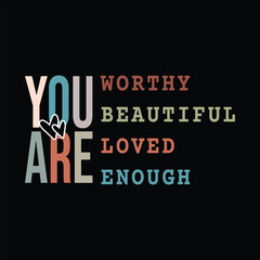 you are worthy you are beautiful you are Loved you are enough