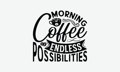 Obraz premium Morning Coffee Endless Possibilities - Coffee T-Shirt Design, Handmade Calligraphy Vector Illustration, Graphic Design.