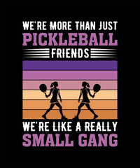 We're More Than Just Pickleball Friends We're like A Really Small Gang T-Shirt Design 