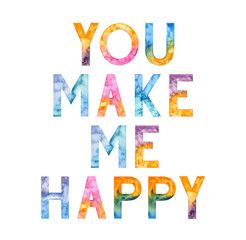 You make me happy. Hand drawn lettering. Motivational. Inspirational. Watercolor colorful illustration isolated background. Handwritten message. For print, t-shirt, bags, cards, poster gift