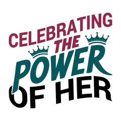 Celebrating the power of her-Women's History Month typography quote design for t-shirt
