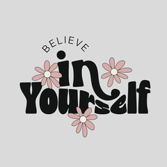 Believe in yourself fashion slogan. Style lettering. Graphic print For man, woman, graphic t shirt. Vector illustration.