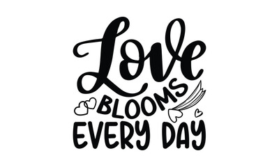 Love blooms every day -Valentines day t shirt design t shirt, Valentines t shirt, Valentines, lettering bundle, Valentines quotes lettering, Valentines svg bundle, Valentines typography