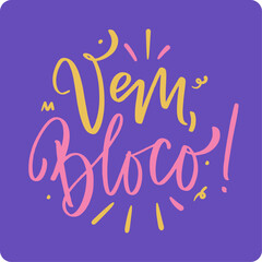 Vem bloco! Come carnival in brazilian portuguese. Modern hand Lettering. vector.