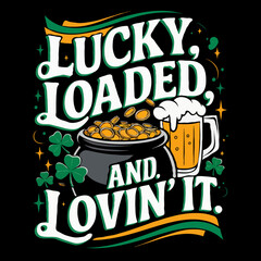 St. Patricks Day T-shirt design. Beer mug, shamrocks, funny text Quote Lucky Loaded and Lovin It