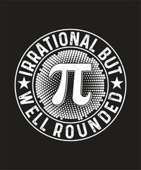 Pi Day T-shirt Design,  Irrational But Well Rounded
