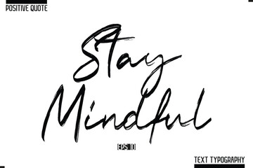 Positive-Inspirational Saying Typography Type Script Stay Mindful.