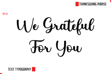 Modern Cursive Typography Text Of Thanksgiving Phrase We Grateful For You