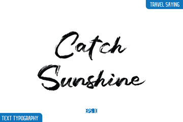 Catch Sunshine. Travel Phrases Text Cursive Stylish Lettering
