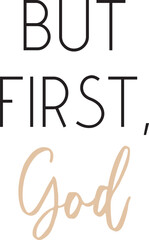 Obraz premium But first God, Christian Motivational Quote, Religious Faith saying, vector illustration 