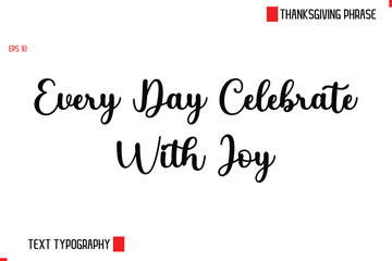 Every Day Celebrate With Joy Modern Cursive Typography Text Of Thanksgiving Phrase
