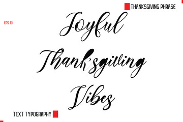 Modern Cursive Typography Text Of Thanksgiving Phrase Joyful Thanksgiving Vibes.