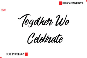 Thanksgiving Day Saying In Cursive Typography Text Together We Celebrate