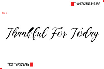 Modern Cursive Typography Text Of Thanksgiving Phrase Thankful For Today.