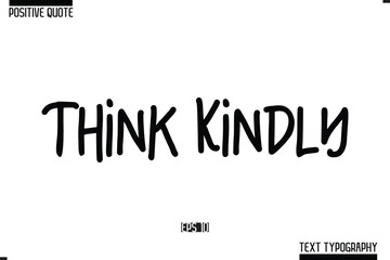 Positive-Inspirational Saying Typography Type Script Think Kindly