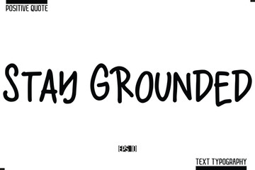 Positive-Inspirational Saying Typography Type Script Stay Grounded