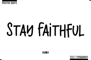 Positive-Inspirational Saying Typography Type Script Stay Faithful