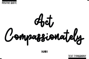 Positive-Inspirational Saying Typography Type Script Act Compassionately