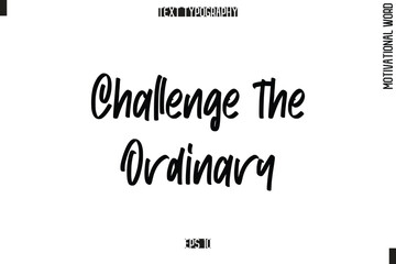 Motivational Quote Text Cursive Typography Challenge the Ordinary