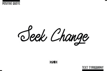 Positive-Inspirational Saying Typography Type Script Seek Change