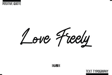 Positive-Inspirational Saying Typography Type Script Love Freely