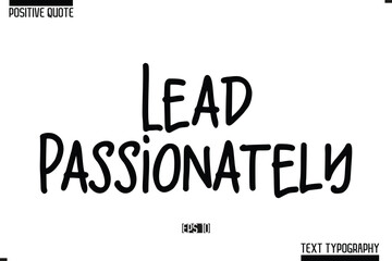 Positive-Inspirational Saying Typography Type Script Lead Passionately