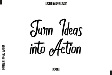 Inspirational Saying Cursive Modern Calligraphy Text For Prints Turn Ideas into Action