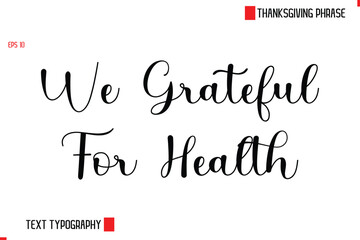 Modern Cursive Typography Text Of Thanksgiving Phrase We Grateful For Health