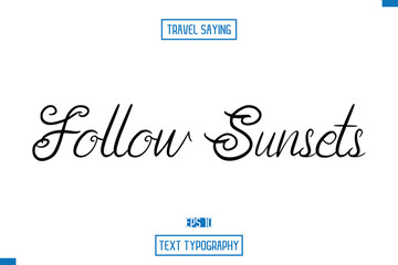 Fototapeta premium Follow Sunsets Travel Quote Text Cursive Typography For Prints