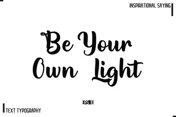 Be Your Own Light Motivational-Inspirational Lettering Illustration, Cursive Typography Text