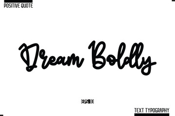 Positive-Inspirational Saying Typography Type Script Dream Boldly