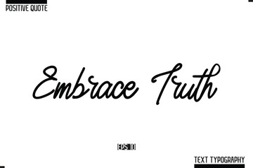 Embrace Truth Positive-Inspirational Saying Typography Type Script