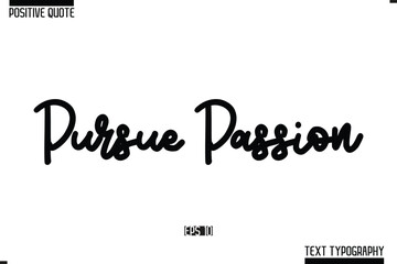 Pursue Passion Positive-Inspirational Saying Typography Type Script