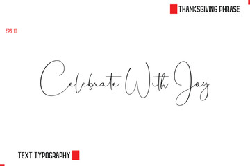Celebrate With Joy. Modern Cursive Typography Text Of Thanksgiving Phrase