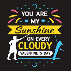 You are my sunshine on every cloudy Valentine’s Day typography t shirt design
