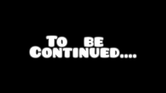 to be continued animated text video on black background